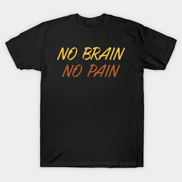 No brain No Pain T-Shirt by BAOM_OMBA